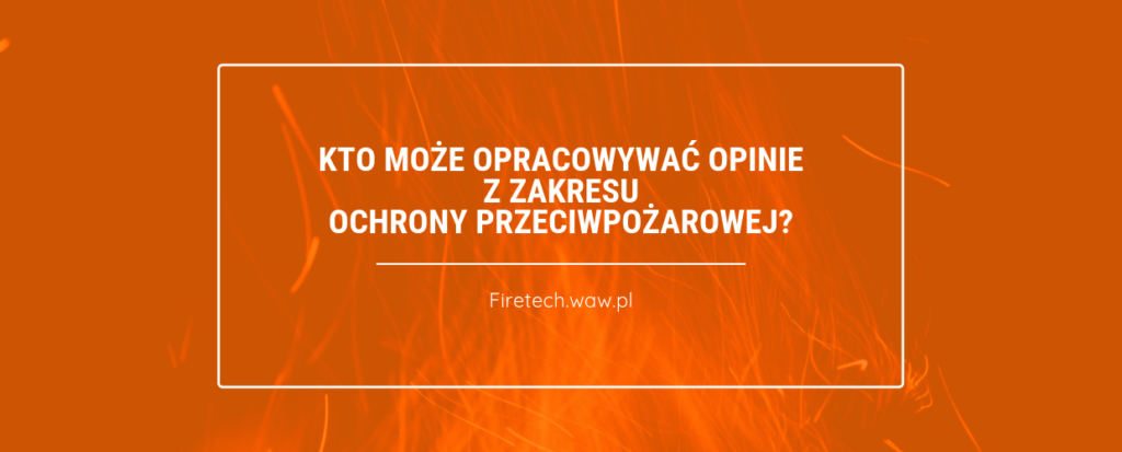 Kto może opracowywać opinie z zakresu ochrony preciwpożarowej?